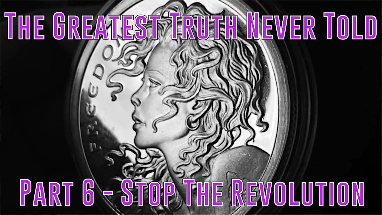 Part 6 - Stop The Revolution (Greatest Truth Never Told)