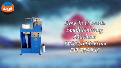 How To Operate Small Knitting Machine DW0910S1 From FYI TEAM?