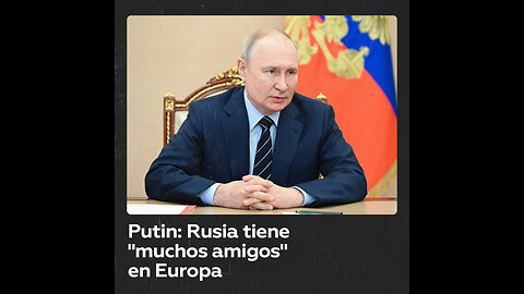 Putin afirma que Rusia tiene muchos partidarios en Europa