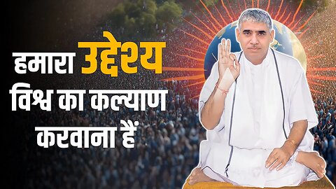 हमारा उद्देश्य विश्व का कल्याण करवाना हैं | Sant Rampal Ji Satsang | SATLOK ASHRAM