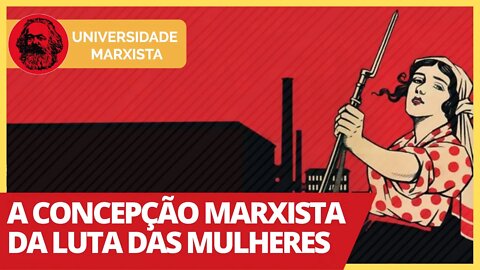 A concepção marxista da luta das mulheres - Universidade Marxista nº 320