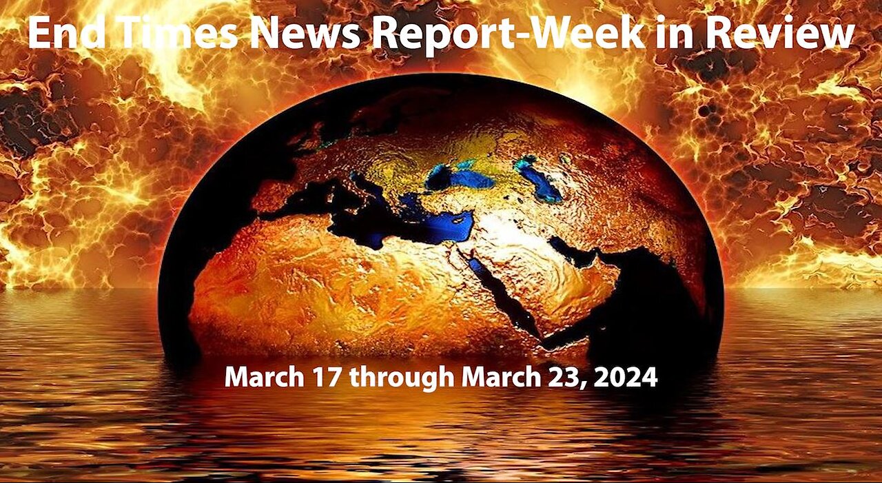 Jesus 24/7 Episode #223: End Times News Report-Week in Review: 3/17/24 to 3/23/24