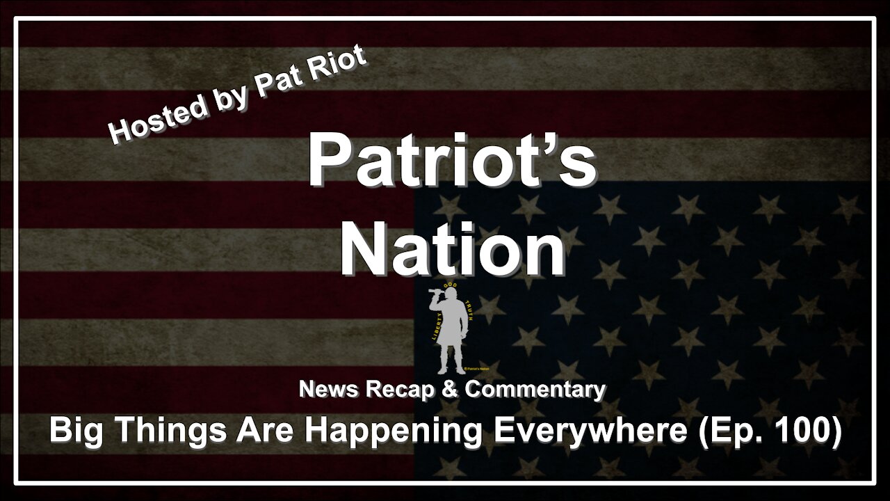 Big Things Are Happening Everywhere (Ep. 100) - Patriot's Nation