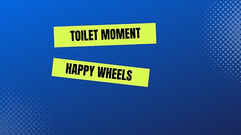 toilet moment happy wheels