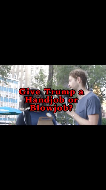 Would You Rather Give Trump a Handjob or a Blowjob