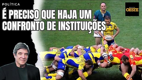 É PRECISO QUE HAJA UM CONFRONTO DE INSTITUIÇÕES
