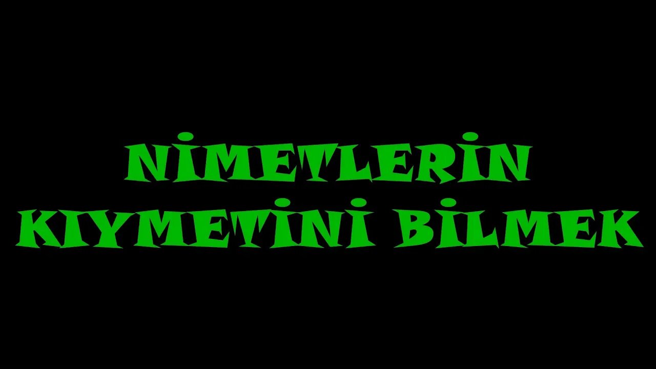 NİMETLERİN KIYMETİNİ BİLMEK