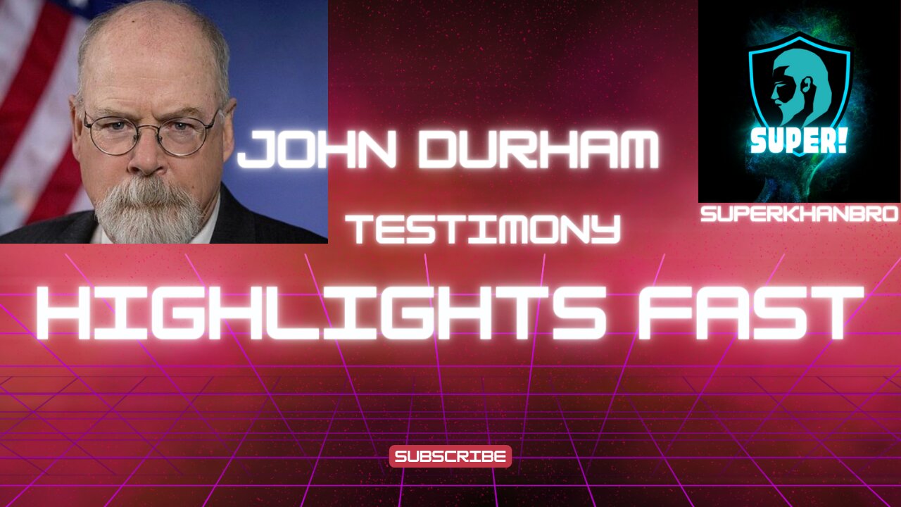 HIGHLIGHTS JOHN DURHAM Testimony