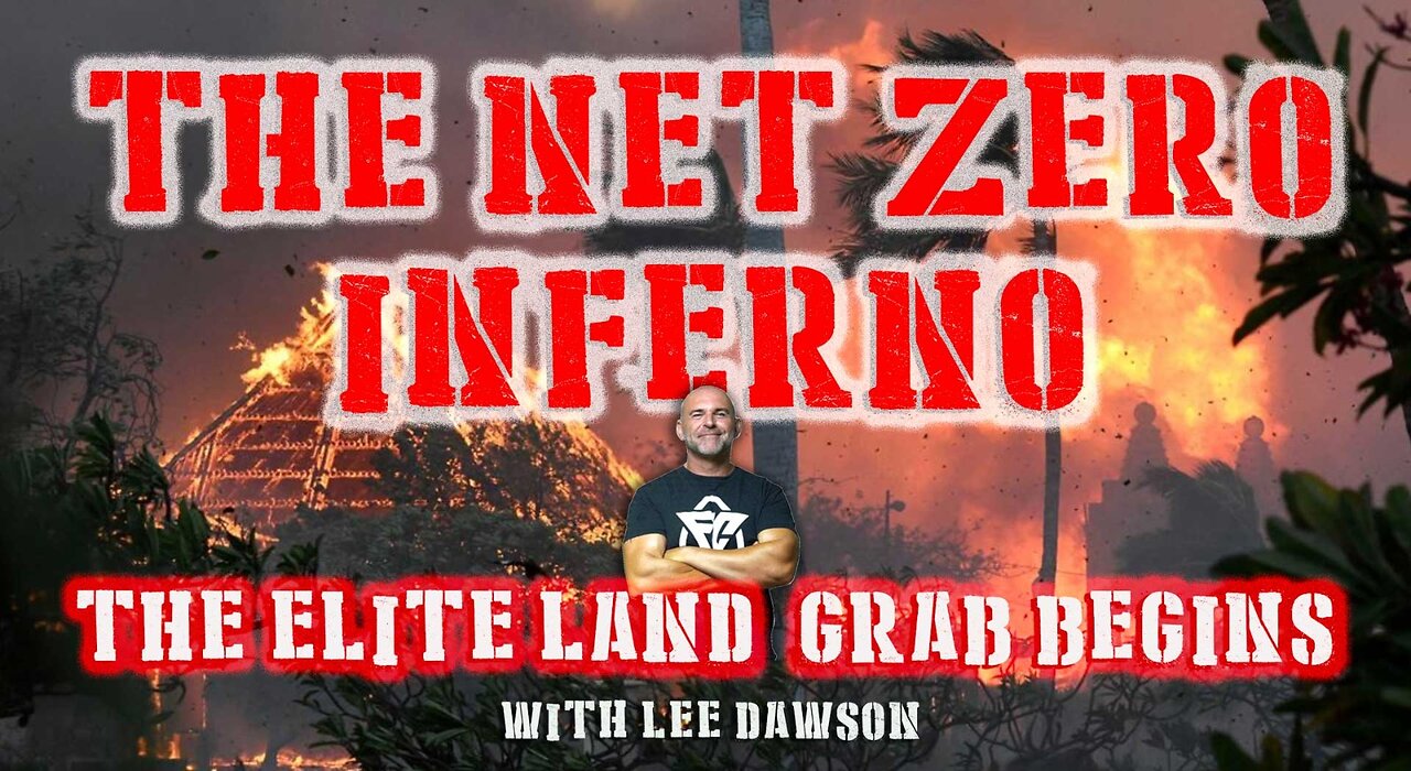 THE NET ZERO INFERNO, THE ELITE LAND GRAB BEGINS! WITH LEE DAWSON