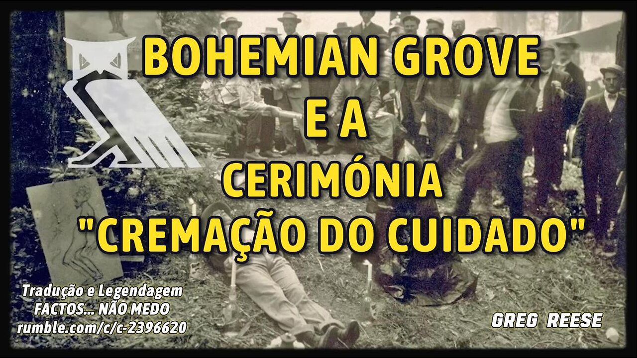 🎬🔥BOHEMIAN GROVE E A CERIMÓNIA "CREMAÇÃO DO CUIDADO" (GREG REESE)🔥🎬