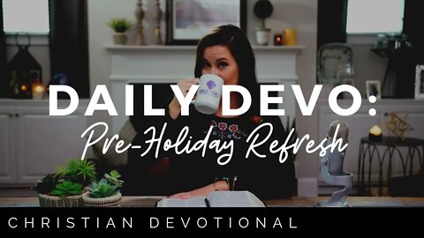 PRE-HOLIDAY REFRESH | CHRISTIAN DAILY DEVOTIONAL FOR WOMEN AND MEN