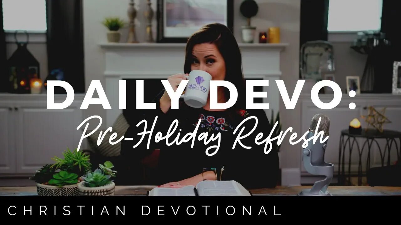 PRE-HOLIDAY REFRESH | CHRISTIAN DAILY DEVOTIONAL FOR WOMEN AND MEN