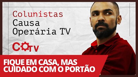 Fique em casa, mas cuidado com o portão - Colunistas da COTV | Juliano Lopes