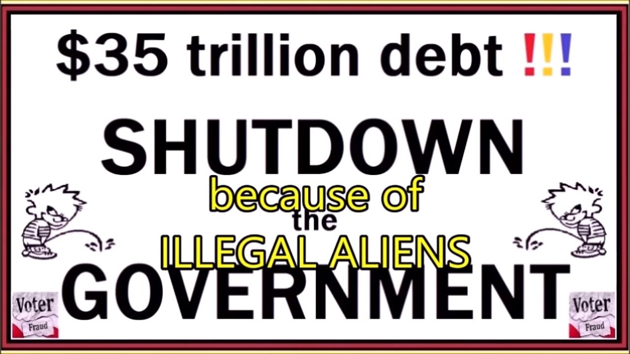 $35 trillion debt SHUTDOWN because of the ILLEGAL ALIENS GOVERNMENT