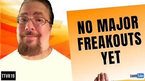 NO MAJOR FREAKOUTS YET - 032020 TTV819