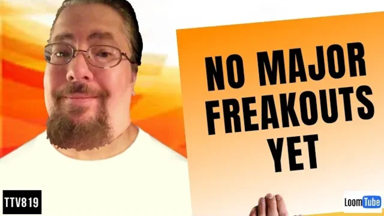 NO MAJOR FREAKOUTS YET - 032020 TTV819