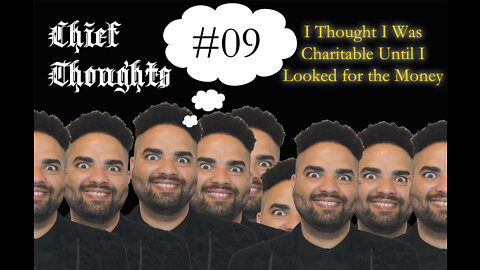 Chief Thoughts #009: I Thought I Was Charitable Until I Looked For The Money