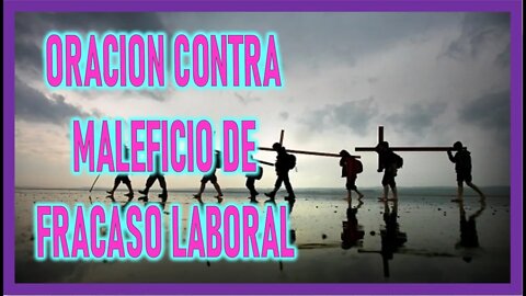 ORACION CONTRA MALEFICIO DE FRACASO LABORAL