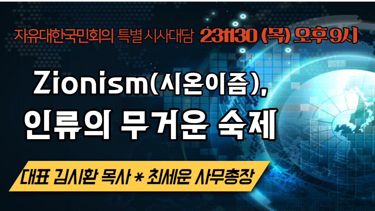 Zionism(시온이즘), 인류의 무거운 숙제 (231130 목) [자유대한국민회의 특별시사대담] 대표 김시환목사 * 최세운 사무총장