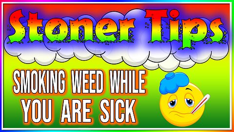 STONER TIPS #57: SMOKING WEED WHEN YOUR SICK (Is It Okay?)