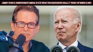 Jimmy Dore & Independent Media State What Progressives Really Think Of Biden & DNC