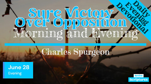 June 28 Evening Devotional | Sure Victory Over Opposition | Morning and Evening by Charles Spurgeon