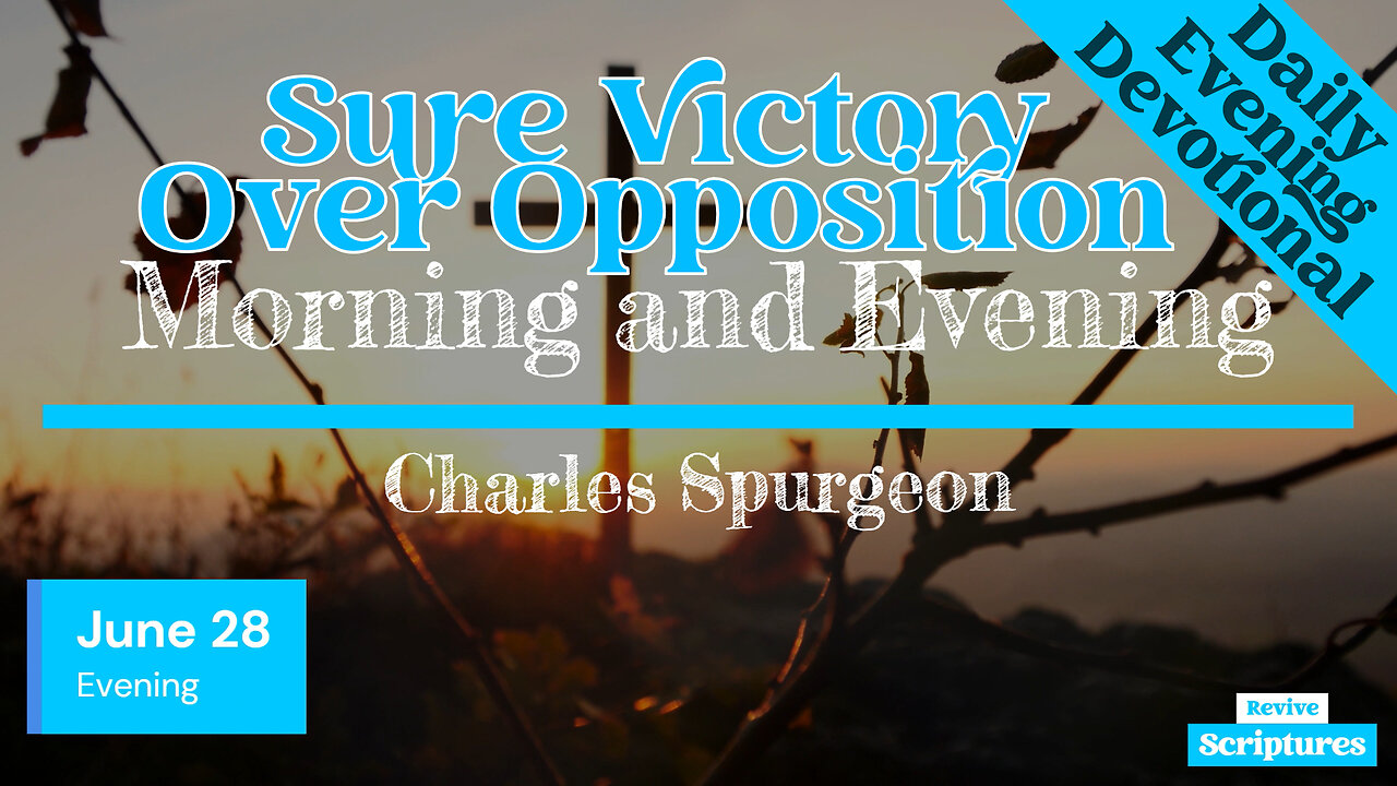 June 28 Evening Devotional | Sure Victory Over Opposition | Morning and Evening by Charles Spurgeon