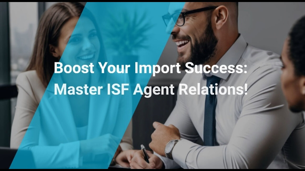 Achieving Import Success: The Power of Relationships with ISF Agents and Brokers