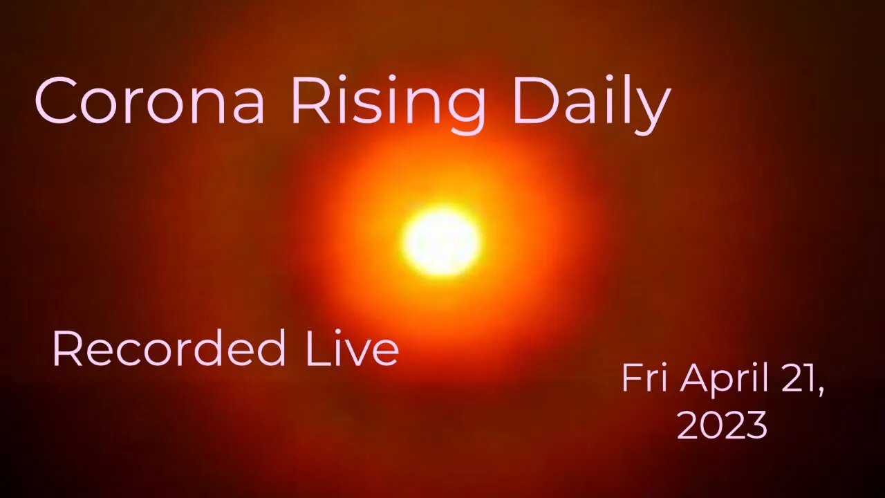 Corona Rising Daily Fri Apr 21, 2023