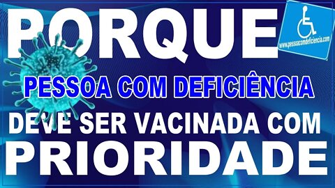 Porque a pessoa com deficiência deveria ser vacinada com prioridade contra covid 19 ?