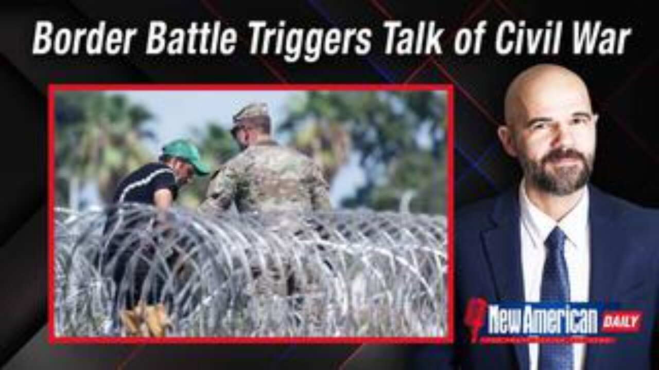 Border Battle Triggers Talk of Civil War; Biden Pretends He Wants Secure Borders