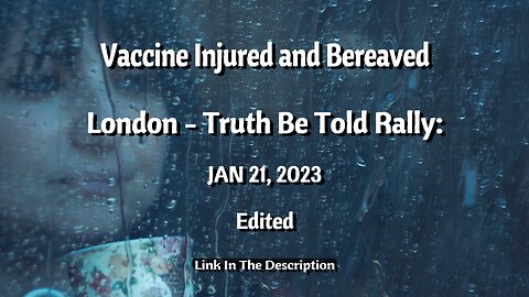 Vaccine Injured & Bereaved (Edited) - (London) Truth Be Told Rally Jan 21 2023