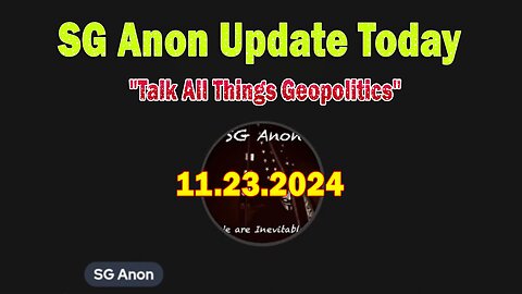 SG Anon Update Today 11/23/24: "Talk All Things Geopolitics"