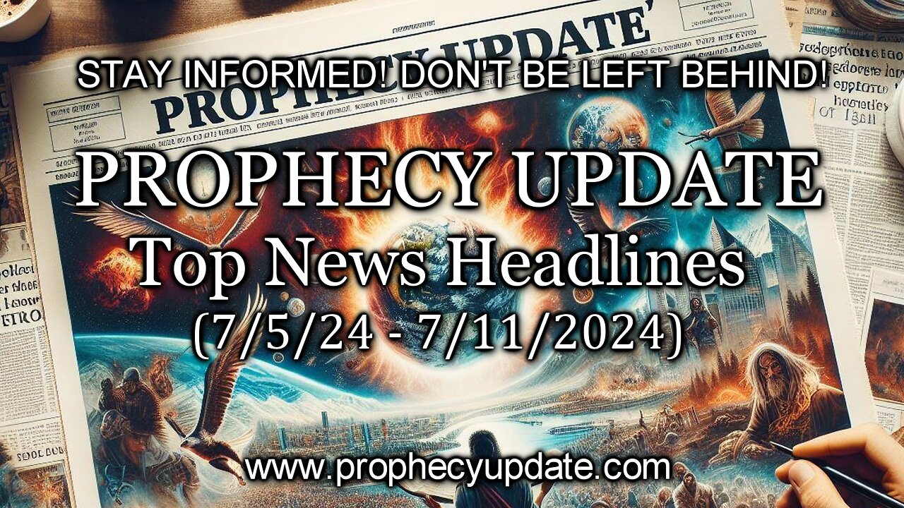 Prophecy Update Top News Headlines - (7/5/24 - 7/11/24)