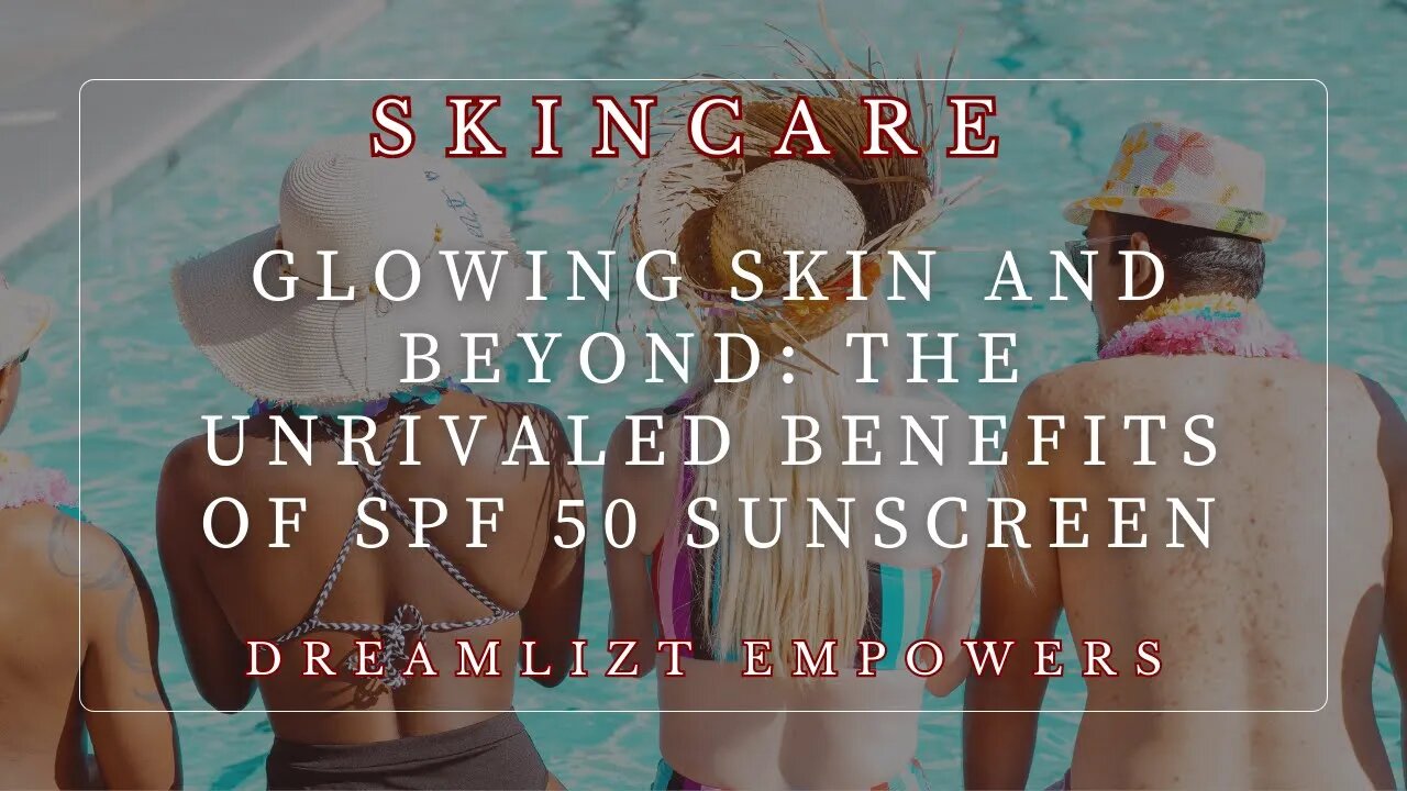 Glowing Skin and Beyond: The Unrivaled Benefits of SPF 50 Sunscreen