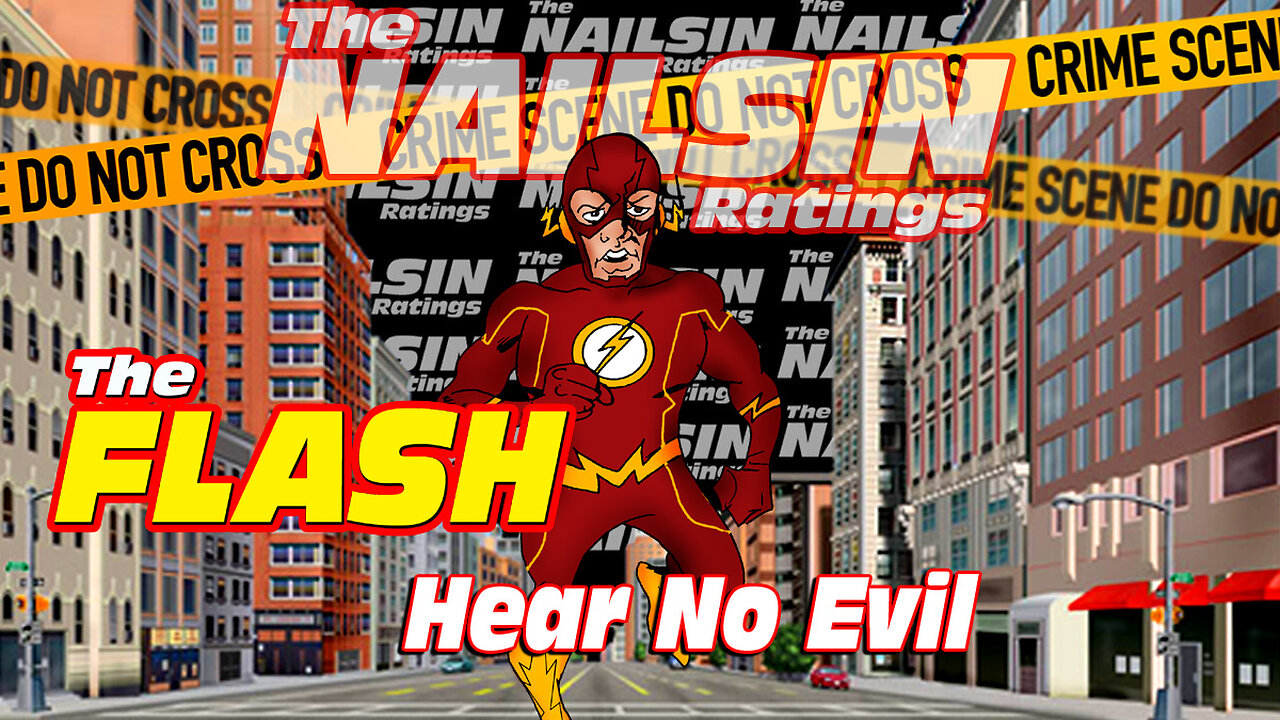 The Nailsin Ratings: The FLASH - Hear No Evil!