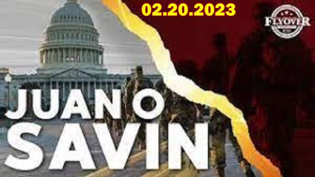 Juan O Savin BOMBSHELL Feb 20, 2023