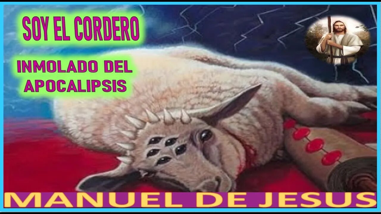 SOY EL CORDERO INMOLADO DEL APOCALIPSIS- MENSAJE DE JESUCRISTO REY MANUEL DE JESUS