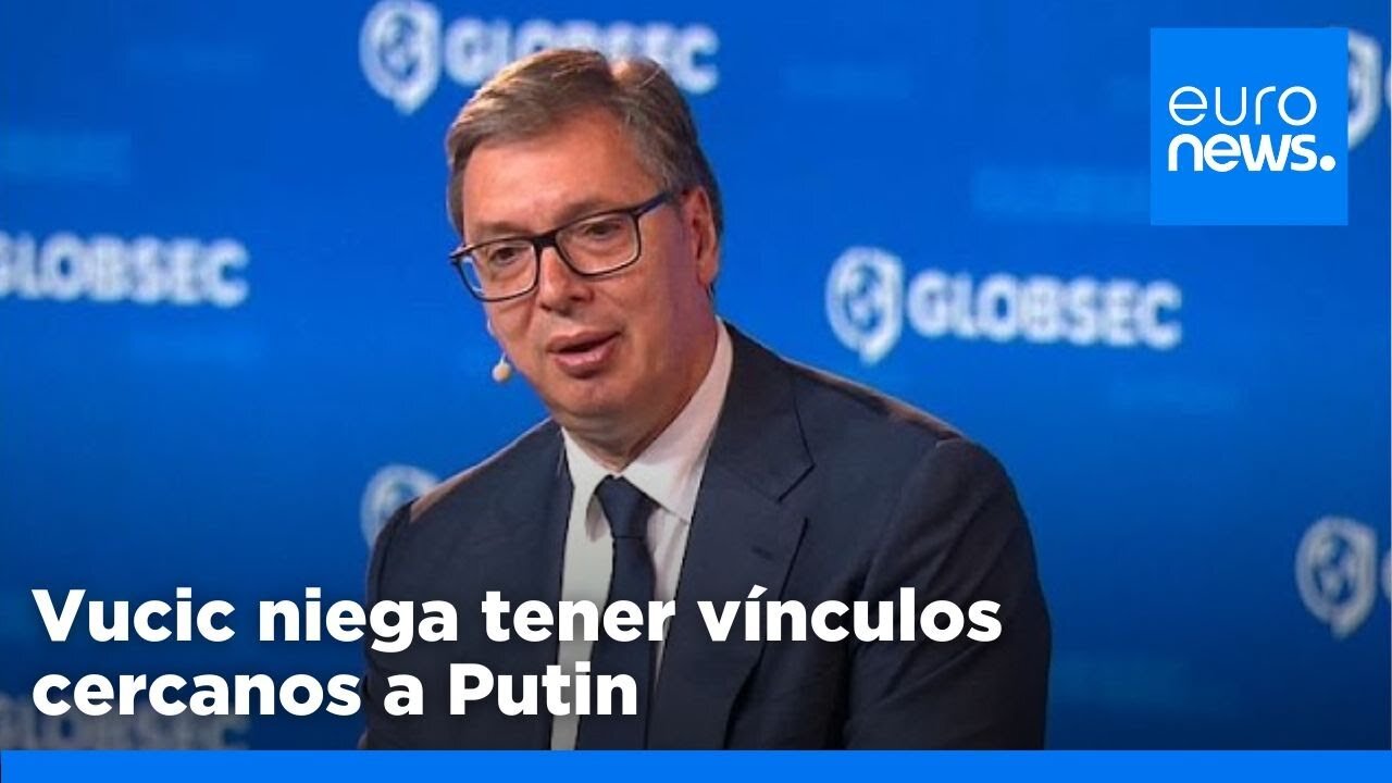 Vucic niega vínculos estrechos con Putin y dice que su país va camino de la UE