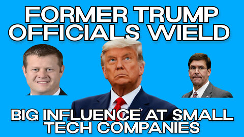 Former Trump Pentagon Officials Wield Big Influence At Small Tech Companies