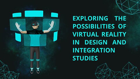 Exploring the Possibilities of Virtual Reality in Design and Integration Studies