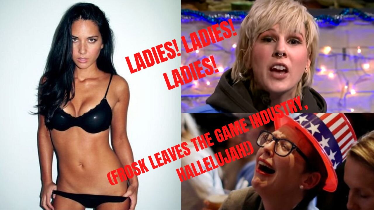 LADIES! LADIES! LADIES! (Frosk Leaves the Game Industry, Hallelujah)