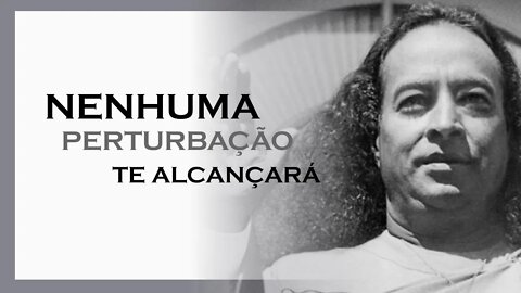 ONDE NENHUMA PERTURBAÇÃO TE ALCANÇARÁ, MDS, YOGANANDA DUBLADO, MOTIVAÇÃO MESTRE