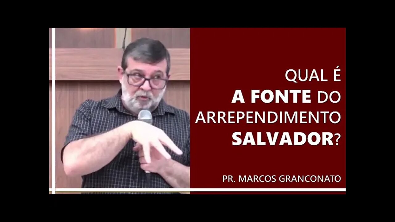 Qual é a fonte do arrependimento salvador? - Pr. Marcos Granconato