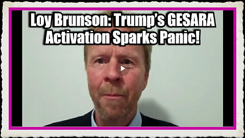 Loy Brunson Trump’s GESARA Activation Sparks Panic!