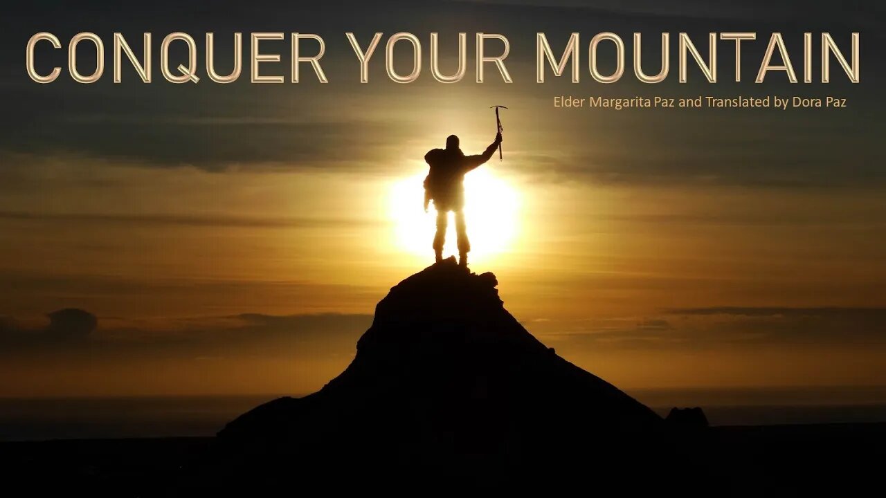 "CONQUER YOUR MOUNTAIN" Elder Margarita Paz and Translated by Dora Paz 09-11-21