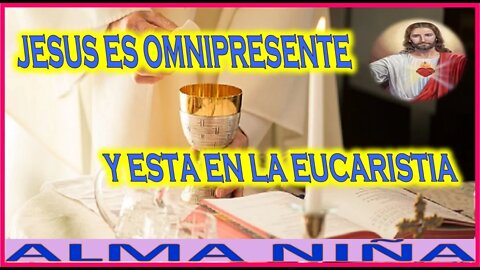 JESUS ES OMNIPRESENTE Y ESTA EN LA EUCARISTIA - MENSAJE DE NUESTRO SEÑOR JESUS A UN ALMA NIÑA