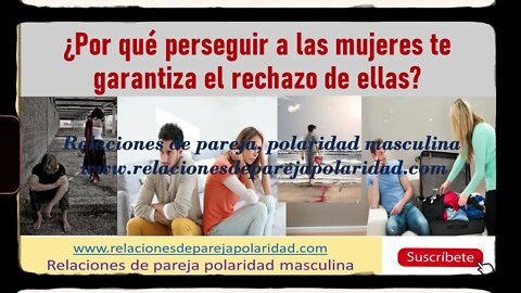 Por qué perseguir a las mujeres te garantiza el rechazo de ellas