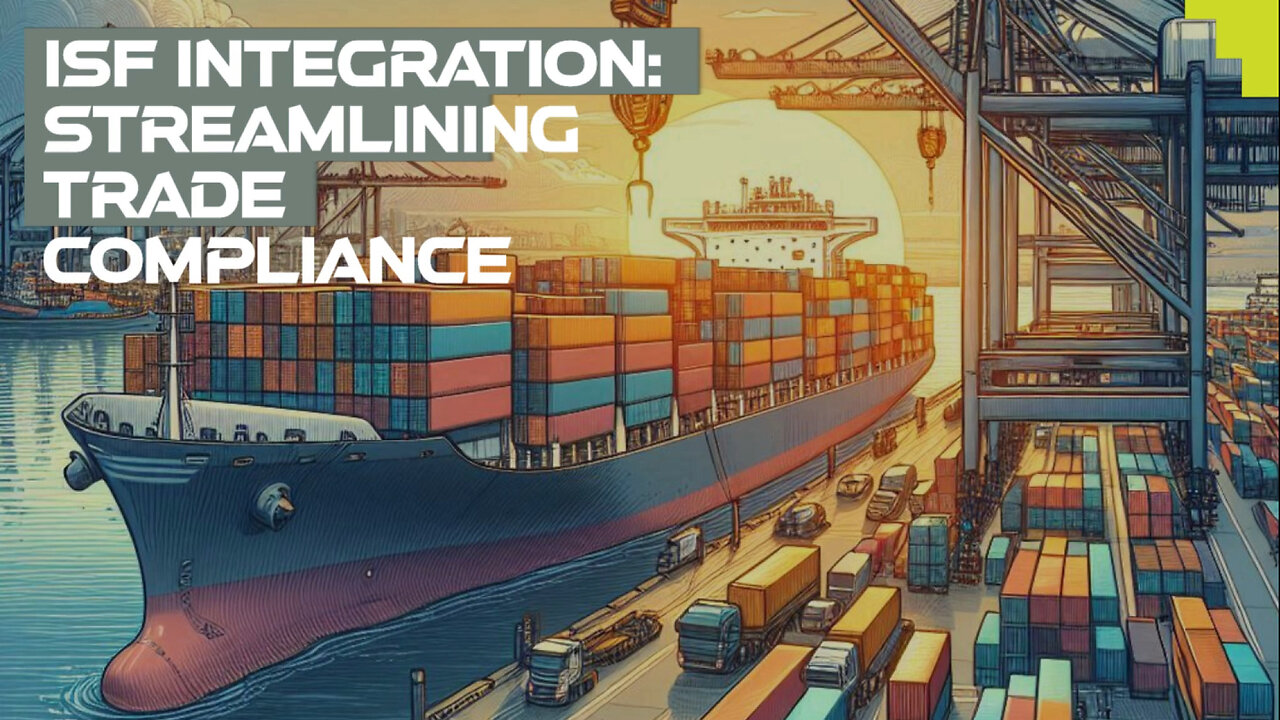 Streamlining Trade Compliance: Harnessing the Power of ISF Integration!