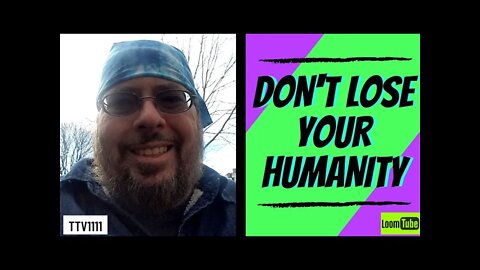 DON'T LOSE YOUR HUMANITY - 010621 TTV1111